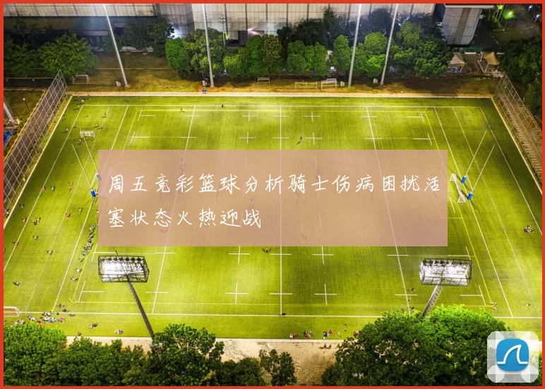 周五竞彩篮球分析骑士伤病困扰活塞状态火热迎战