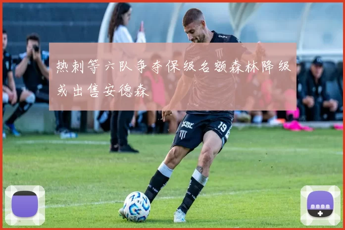 热刺等六队争夺保级名额森林降级或出售安德森